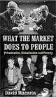 What the Market Does to People: Privatization, Globalization and Poverty, David MacArov 