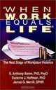 When Work Equals Life : The Next Stage of Workplace Violence, Anthony Baron, Suzanne Hoffman, James G. Merrill 