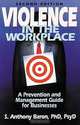 Violence in the Workplace: A Prevention and Management Guide for Businesses, S. Anthony Baron, Anthony Baron Ph.D. 