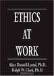 Ethics at Work, Alice Darnell Lattal, Ralph W. Clark 