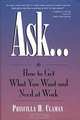 Ask... How to Get What You Want and Need at Work, Priscilla H. Claman 