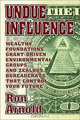 Undue Influence: Wealthy Foundations, Grant Driven Environmental Groups and Zealous Bureaucrats That Control Your Future, Ron Arnold 
