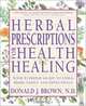 Herbal Prescriptions for Health & Healing : Your Everyday Guide to Using Herbs Safely and Effectively, Donald Brown 