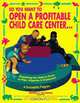 So You Want to Open a Profitable Child Care Center: Everything You Need to Know to Plan, Organize and Implement a Successful Program, Patricia C. Gallagher 
