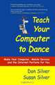 Teach Your Computer to Dance: Make Your Computer, Mobile Devices, and the Internet Perform for You, Don Silver, Susan Silver 