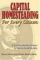 Capital Homesteading for Every Citizen: A Just Free Market Solution for Saving Social Security, Norman G. Kurland 