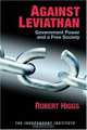 Against Leviathan: Government Power and a Free Society, Robert Higgs 