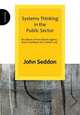 Systems Thinking in the Public Sector: The failure of the reform regime... and a manifesto for a better way, John Seddon 