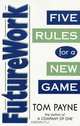 Futurework: Five Rules for a New Game, Tom Payne 
