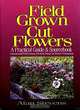 Field Grown Cut Flowers: A Practical Guide and Sourcebook : Commercial Field Grown Fresh and Dried Cut Flower Production, Alan B. Stevens 