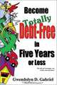 Become Totally Debt-Free in Five Years or Less, Gwendolyn D. Gabriel, Raphael Elizalde, Chandra Sparks Taylor, Diana Kennedy 