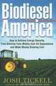 Biodiesel America: How to Achieve Energy Security, Free America from Middle-east Oil Dependence And Make Money Growing Fuel, Josh Tickell 