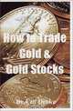 How to Trade and Invest in Gold Stocks, Clif Droke 