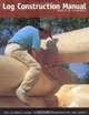 Log Construction Manual: The Ultimate Guide to Building Handcrafted Log Homes, Robert Wood Chambers 