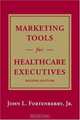 Marketing Tools for Healthcare Executives, Second Edition, John L. Fortenberry Jr. 