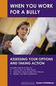 When You Work for a Bully: Assessing Your Options and Taking Action, Susan Futterman 