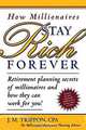 How Millionaires Stay Rich Forever: Retirement Planning Secrets of Millionaires and How They Can Work for You, J. M. Trippon 