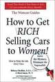 How to Get Rich Selling Cars to Women, Rebecca Maddox, Marti Smye, Denise Ciencin, Scott Ciencin 