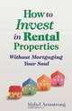 How to Invest in Rental Properties Without Mortgaging Your Soul, Mabel Armstrong 