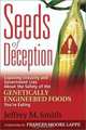 Seeds of Deception: Exposing Industry and Government Lies About the Safety of the Genetically Engineered Foods You