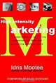 High Intensity Marketing: A Comprehensive Marketing Companion For Ceos And Marketing Professionals, Idris Mootee 