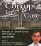 Corrupt to the Core: Memoirs of a Health Canada Whistleblower, Shiv Chopra 