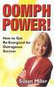 Oomph Power!: How To Get Re-energized For Outrageous Success, Susan Miller 