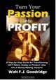 Turn Your Passion Into Profit, Walt F. J. Goodridge 