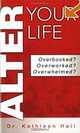 Alter Your Life: Overbooked? Overworked? Overwhelmed?, Kathleen Hall 