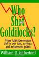 Who Shot Goldilocks?: How Alan Greenspan Did in Our Jobs, Savings, and Retirement Plans, William Rutherford 