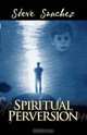 Spiritual Perversion, Steve Sanchez 