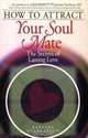 How to Attract Your Soul Mate: The Secrets of Lasting Love, Barbara Gulbranson 