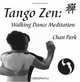 Tango Zen: Walking Dance Meditation, Chan Park 