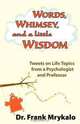 Words, Whimsey, and Little Wisdom: Tweets on Life Topics from a Psychologist and Professor, Frank Mrykalo 
