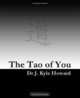 The Tao of You: The One-Day, Do-It-Yourself, Miracle Manual Designed to Make You an Overnight Success (Volume 1), Dr. J. Kyle Howard 