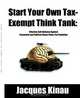 Start Your Own Tax-Exempt Think Tank: Effective Self-Defense Against Corporate And Political Donor Class Tax Predation, Jacques Kinau 
