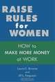 Raise Rules for Women: How To Make More Money At Work, Laura C. Browne, Jill L. Ferguson 