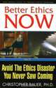Better Ethics Now: How to Avoid the Ethics Disaster You Never Saw Coming, Christopher G. Bauer 