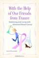 With the Help of Our Friends from France: Stabilizing And Living With Advanced Breast Cancer, Carol Silverander 