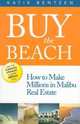 Buy the Beach: How to Make Millions in Malibu Real Estate, Katie Bentzen 