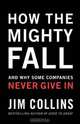 How The Mighty Fall: And Why Some Companies Never Give In, Jim Collins 