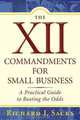The XII Commandments for Small Business: A Practical Guide to Beating the Odds, Richard J. Sacks 