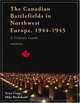 The Canadian Battlefields in Northwest Europe, 1944-1945: A Visitor’s Guide, 3rd edition, Terry Copp, Michael Bechthold 