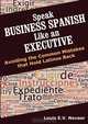 Speak Business Spanish Like an Executive: Avoiding the Common Mistakes that Hold Latinos Back, Louis Nevaer 