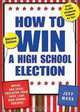 How to Win a High School Election: Advice and Ideas Collected from Over 1,000 High School Seniors!, Jeff Marx 