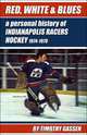 Red, White & Blues: A Personal History of Indianapolis Racers Hockey 1974-1979, Timothy Gassen 