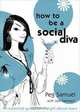 How to Be a Social Diva: An Essential Guide for the Girl About Town, Peg Samuel, Lexi Tabback 