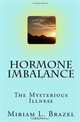 Hormone Imbalance: The Mysterious Illness (Volume 1), Miriam L. Brazel 