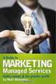 A Guide to MARKETING Managed Services - faster, easier & for greater profit, Matt Makowicz 