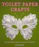 Toilet Paper Crafts for Holidays and Special Occasions: 60 Papercraft, Sewing, Origami and Kanzashi Projects, Linda Wright 
